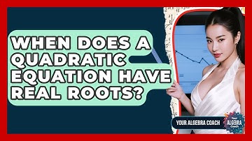 When Does A Quadratic Equation Have Real Roots? - Your Algebra Coach