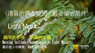 4k《清晨的獨處時光:輕音樂的陪伴》 | 沉浸式音樂 | 獨處音樂 | 放鬆心情  | 睡眠音樂| 輕音樂|晨曦中的鋼琴|輕音樂的魅力|Light Music|純音樂時光|清晨的音樂|清晨治愈系钢琴曲
