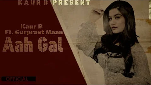 Aah Gal - Kaur B | Kaur B aah gal | Aah Gal Kaur B | Kaur B Aah Gal | Aah Gal New Punjabi Song 2021