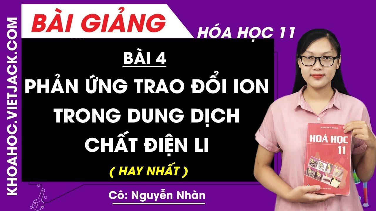 Phản ứng trao đổi ion trong dung dịch các chất điện li - Bài 4 - Hóa 11 - Cô Nguyễn Nhàn (HAY NHẤT)