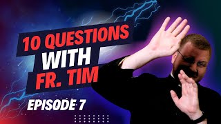 10 Questions With Fr. Tim (Episode 7)