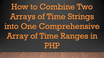 How to Combine Two Arrays of Time Strings into One Comprehensive Array of Time Ranges in PHP