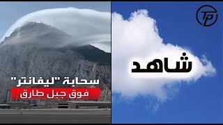شاهد - سحابة اعلى قمة  “جبل طارق  كنها لوحة فنية بمشهد اكثر من رائع