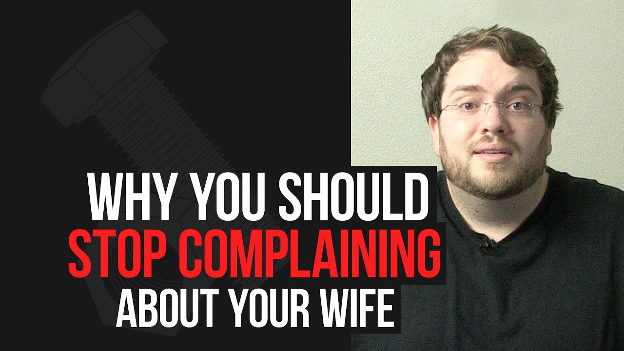 Why You Should Stop Complaining About Your Wife Now Marriage Advice