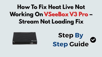 How To Fix Heat Live Not Working On VSeeBox V3 Pro – Stream Not Loading Fix