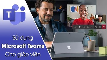 Hướng dẫn sử dụng Microsoft Teams cho giáo viên để dạy học online bản Full - Thiệu NV