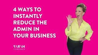 4 Ways To Instantly Reduce The Admin in Your Business