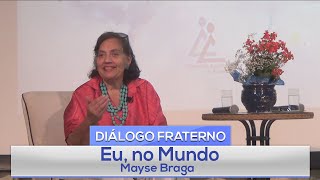 Diálogo Fraterno | #11 - Eu, no Mundo - Mayse Braga