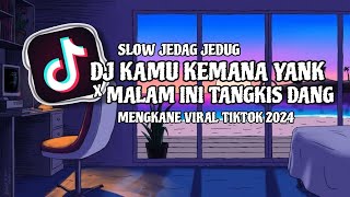 DJ KAMU KEMANA YANK X MALAM INI TANGKIS DANG SLOW JEDAG JEDUG MENGKANE VIRAL TIKTOK 2024