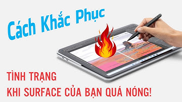 Cách Khắc Phục Tình Trạng Khi Surface Của Bạn Quá Nóng!