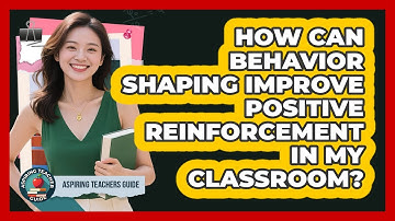 How Can Behavior Shaping Improve Positive Reinforcement In My Classroom? - Aspiring Teacher Guide