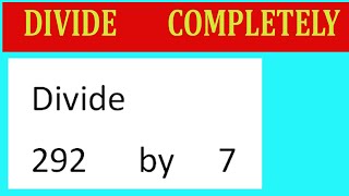 Divide     292      by     7  Divide   completely
