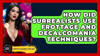 How Did Surrealists Use Frottage And Decalcomania Techniques - Artists Behind the Art