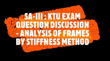 STRUCTURAL ANALYSIS -III; KTU EXAM QUESTION DISCUSSION - ANALYSIS OF FRAMES BY STIFFNESS METHOD