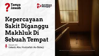 Kepercayaan Sakit Atau Diganggu Makhluk Di Sebuah Tempat - Ustadz Abu Hudzaifah As Sidarji