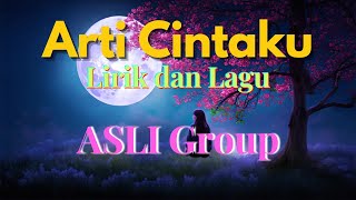 ASLI Group || Arti Cintaku (Lirik & Lagu)