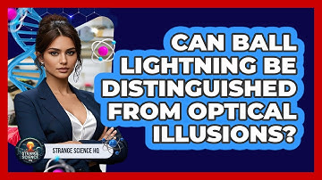 Can Ball Lightning Be Distinguished From Optical Illusions? - Strange Science HQ