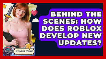 Behind The Scenes: How Does Roblox Develop New Updates? - Open World Tycoons