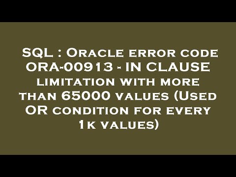 SQL : Oracle error code ORA-00913 - IN CLAUSE limitation with more than 65000 values (Used OR condit