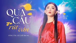 QUA CẦU RÚT VÁN - ĐÌNH NGUYỄN x LÊ CHÍ TRUNG | XUÂN TÂM COVER