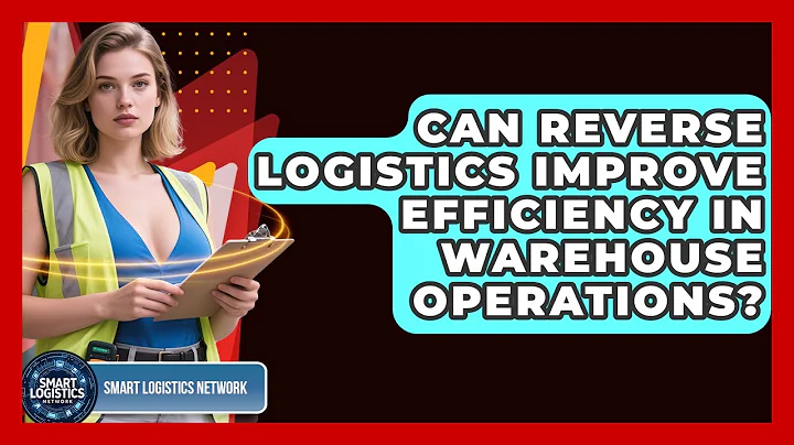 Can Reverse Logistics Improve Efficiency in Warehouse Operations? | Smart Logistics Network News
