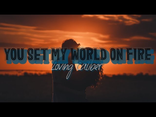 YOU SET MY WORLD ON FIRE (lyrics) | Loving Caliber class=