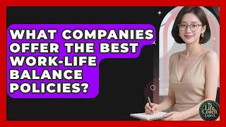 What Companies Offer the Best Work-Life Balance Policies? | The Life Coach Expert News