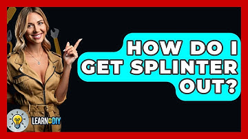 How Do I Get Splinter Out? - LearnToDIY360.com