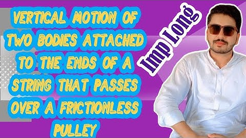 Vertical Motion of Two bodies attached to the ends of a string that passes over  frictionless pulley