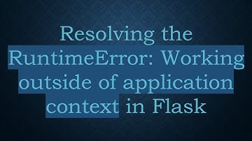Resolving the RuntimeError: Working outside of application context in Flask