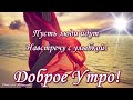 Доброе Утро! Яркого Дня! Пожелание Вам от меня!