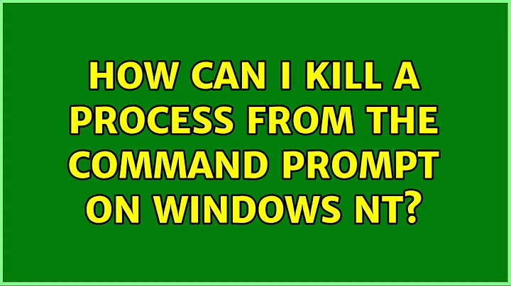 How can I kill a process from the command prompt on Windows NT? (2 Solutions!!)