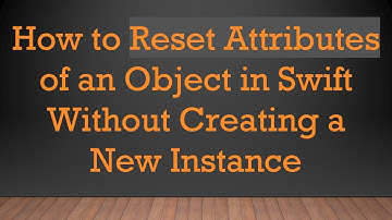 How to Reset Attributes of an Object in Swift Without Creating a New Instance