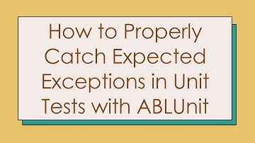 How to Properly Catch Expected Exceptions in Unit Tests with ABLUnit