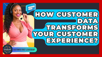 How Customer Data Transforms Your Customer Experience? - Customer First Leadership