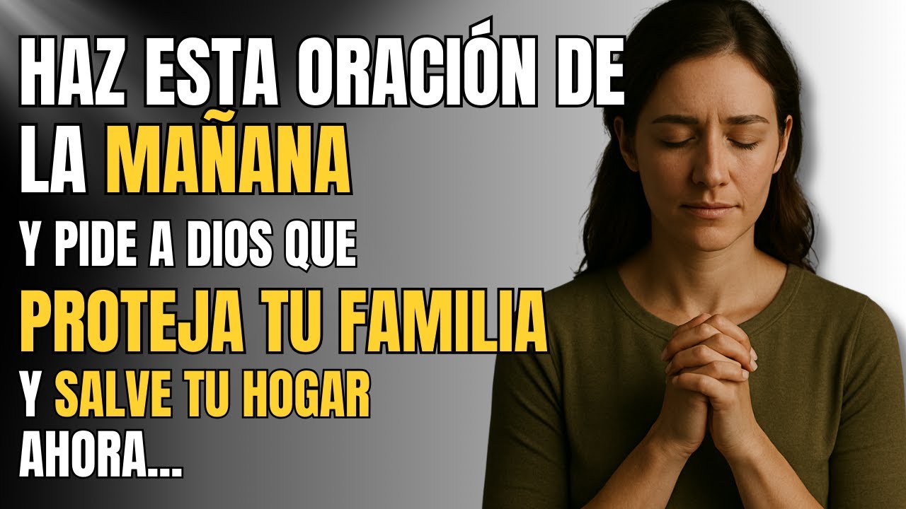 Haz esta ORACIÓN de la MAÑANA y pide a DIOS que PROTEJA tu FAMILIA y ...
