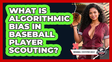 What Is Algorithmic Bias In Baseball Player Scouting? - Baseball Statistics Vault