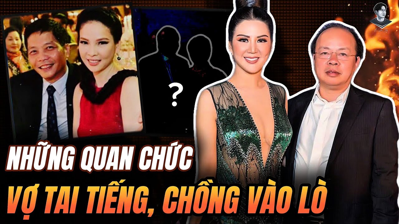 NHỮNG QUAN CHỨC “VỢ TAI TIẾNG, CHỒNG VÀO LÒ”