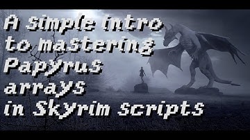 A simple intro to mastering Papyrus arrays in Skyrim scripts
