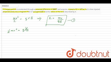 A charged particle is accelerated through a potential difference of `24 kV` and acquires a speed of