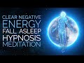 Fall Asleep and Clear Negative Energy Hypnosis Meditation