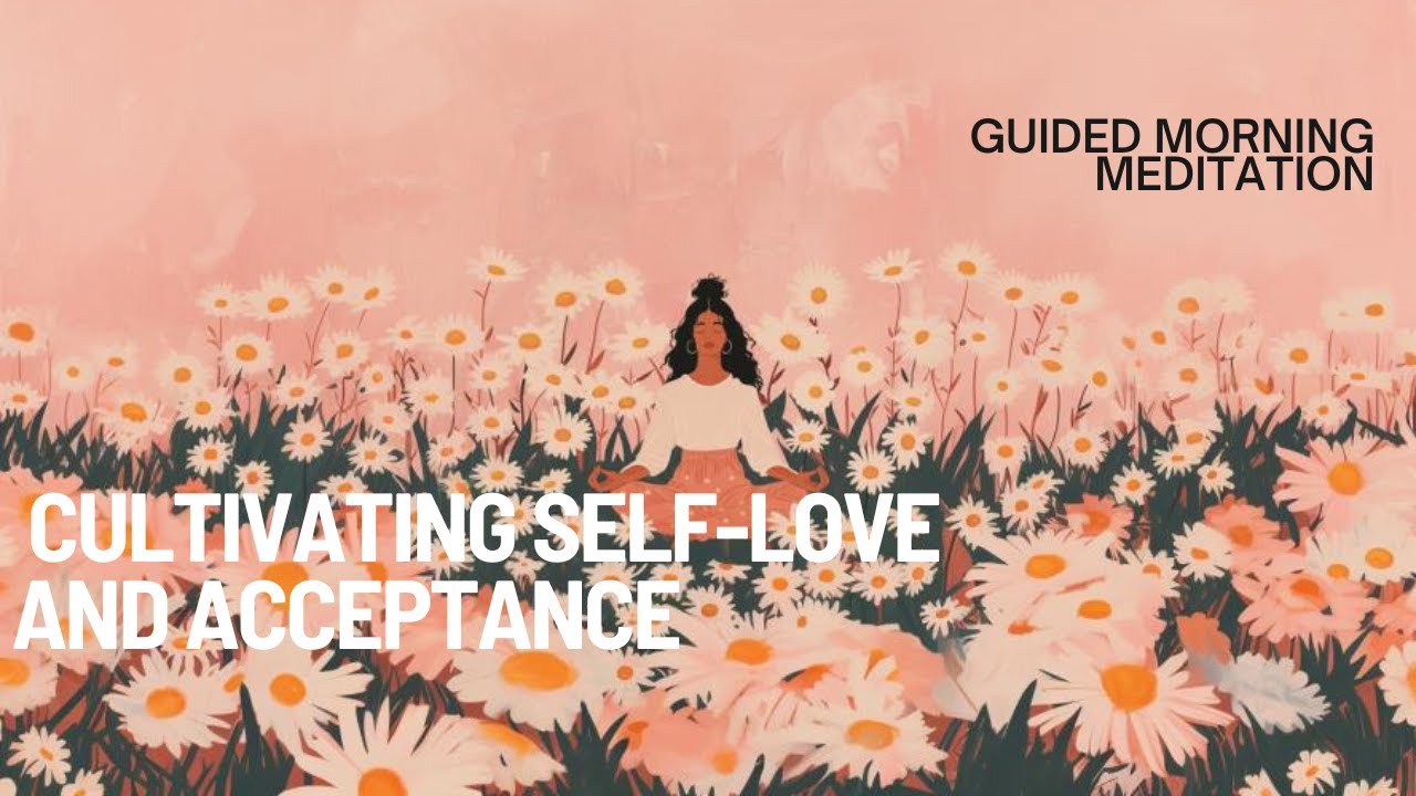 10 Mins Guided Meditation for Cultivating Self-Love and Acceptance ...