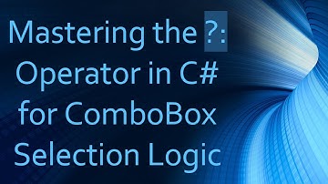 Mastering the ?: Operator in C# for ComboBox Selection Logic