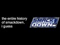 The entire history of WWE SmackDown, i guess