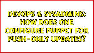 DevOps & SysAdmins: How does one configure puppet for push-only updates? (2 Solutions!!)