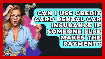 Can I Use Credit Card Rental Car Insurance If Someone Else Makes The Payment?