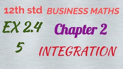 12th std/ BUSINESS MATHS/Chapter 2/INTEGRATION/EX 2.4-5