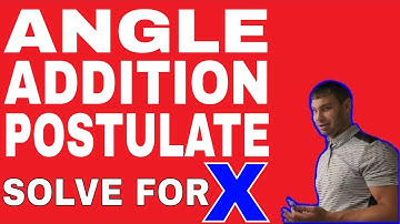 Use Angle Addition Postulate to find Angle ABC and X