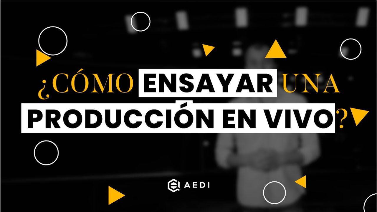¿CÓMO ENSAYAR UNA PRODUCCIÓN EN VIVO?