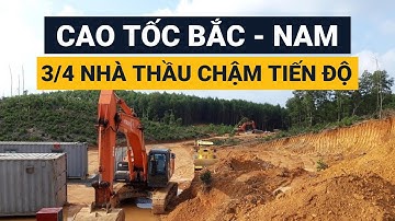 CAO TỐC BẮC NAM || 3/4 nhà thầu chậm tiến độ